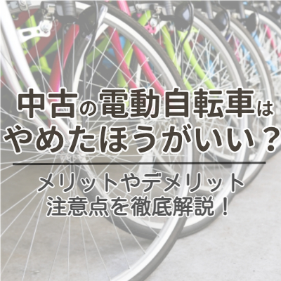 中古の電動アシスト自転車はやめたほうがいい？メリットやデメリット 