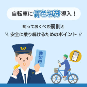 自転車に青切符導入！ 知っておくべき罰則と安全に乗り続けるためのポイント
